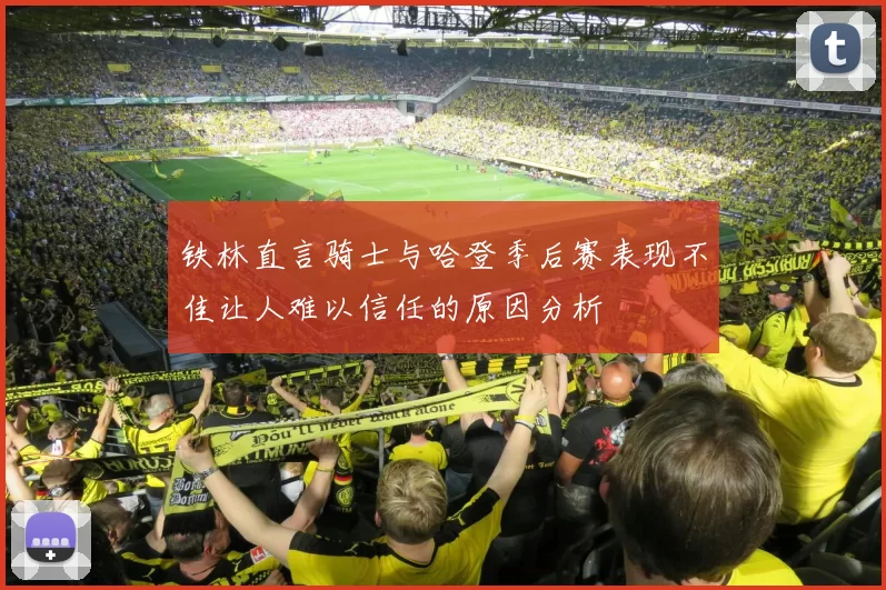 铁林直言骑士与哈登季后赛表现不佳让人难以信任的原因分析